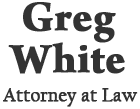 Greg White, Attorney at Law Greg White, Attorney at Law